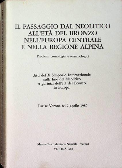 Il passaggio dal Neolitico all'età del Bronzo nell'Europa centrale e nella regione alpina: problemi cronologici e terminologici: atti del X Simposio Internazionale sulla fine del Neolitico e gli inizi dell'età del Bronzo in Europa: Lazise-Verona 8-12 ap - copertina