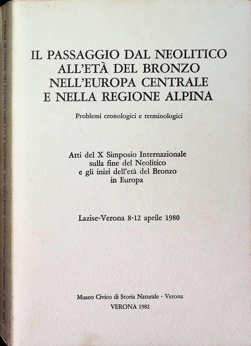 Il passaggio dal Neolitico all'età del Bronzo nell'Europa centrale e nella regione alpina: problemi cronologici e terminologici: atti del X Simposio Internazionale sulla fine del Neolitico e gli inizi dell'età del Bronzo in Europa: Lazise-Verona 8-12 ap - copertina