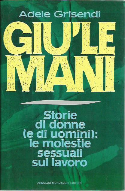 Giù le mani. Storie di donne (e di uomini): le molestie sessuali sul lavoro - Adele Grisendi - copertina