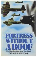 Fortress Without A Roof. The Allied Bombing Of The Third Reich