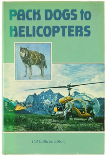 Pack Dogs To Helicopters. Pat Callison'S Story - copertina
