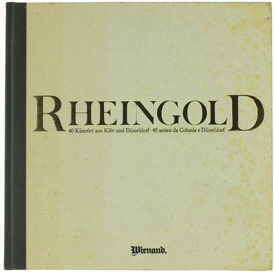 Rheingold. 40 Künstler Aus Köln Und Düsseldorf - 40 Artisti Da Colonia E Düsseldorf - copertina