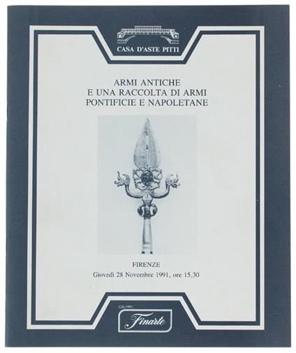 Armi Antiche E Una Raccolta Di Armi Pontificie E Napoletane. Firenze 28 Novembre 1991 - copertina
