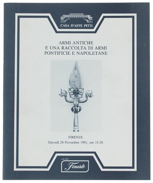 Armi Antiche E Una Raccolta Di Armi Pontificie E Napoletane. Firenze 28 Novembre 1991 - copertina