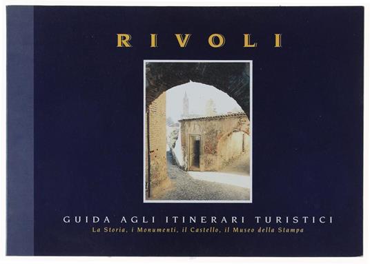 Rivoli. Guida Agli Itinerari Turistici. La Storia, I Monumenti, Il Castello Il Museo Della Stampa - copertina
