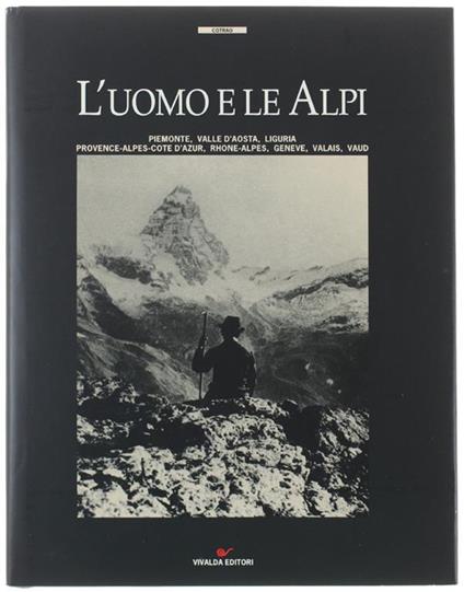 L' Uomo E Le Alpi. Piemonte, Valle D'Aosta, Liguria, Provence Alpes Cote D'Azur, Rhone-Alpes, Génève, Valais, Vaud - copertina