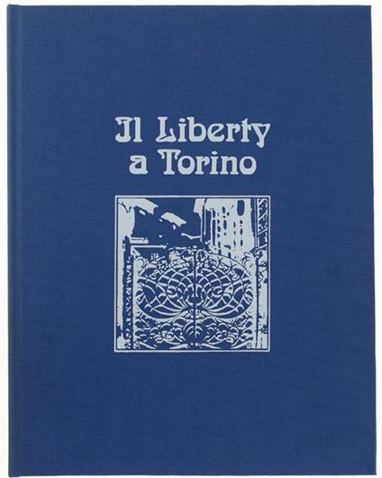 Il Liberty A Torino Nella Schedatura Ufficiale Della Soprintendenza Ai Beni Ambientali E Architettonici Del Piemonte - copertina