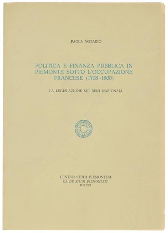 Politica E Finanza Pubblica In Piemonte Sotto L'Occupazione Francese (1798-1800). La Legislazione Sui Beni Nazionali - Paola Notario - copertina