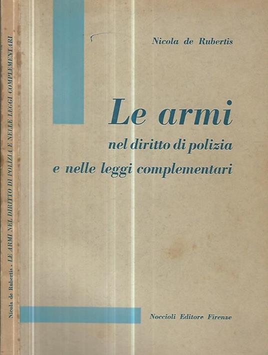 Le armi nel diritto di polizia e nelle leggi complementari - Nicola De Rubertis - copertina