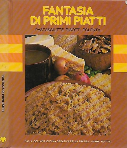 Fantasia di primi piatti. Pastasciutte, risotte, polenta.. - copertina