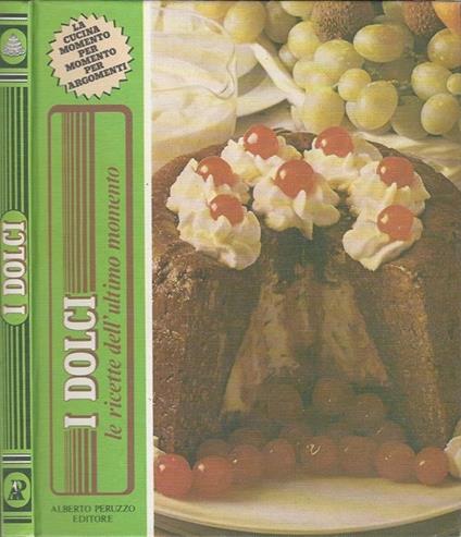 I dolci. Le ricette dell'ultimo momento - copertina