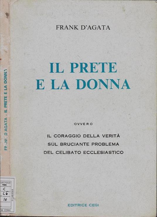 Il prete e la donna. ovvero il coraggio della verità sul bruciante problema del celibato ecclesiastico - Frank D'Agata - copertina