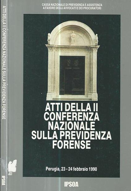 Atti della II conferenza nazionale sulla previdenza forense. Le condizioni di esercizio della professione e le strategie previdenziali degli avvocati italiani - copertina