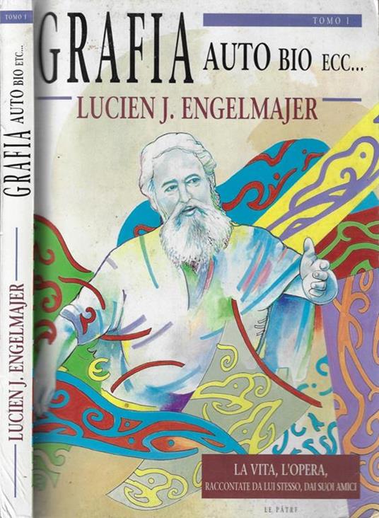 Grafia auto bio ecc... tomo I. La vita, l'opera, raccontate da lui stesso, dai suoi amici - Lucien J. Engelmajer - copertina