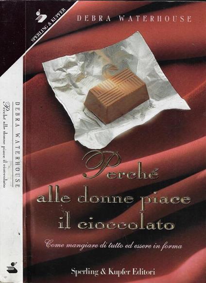 Perché alle donne piace il cioccolato. Come mangiare di tutto ed essere in forma - Debra Waterhouse - copertina