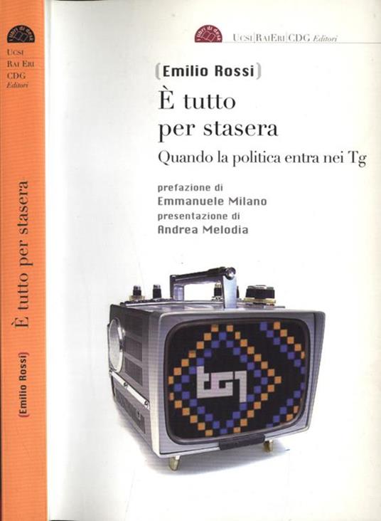 E' tutto per stasera. Quando la politica entra nei Tg - Emilio Rossi - copertina