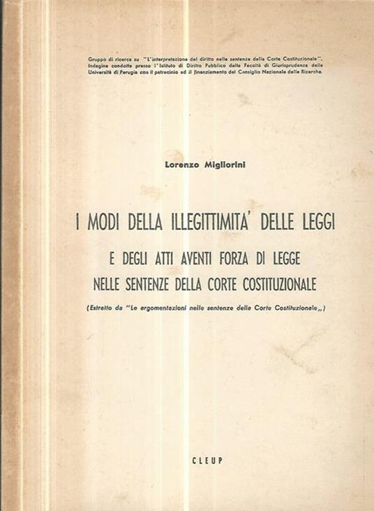 I modi della illegittimità delle leggi e degli atti aventi forza di legge nelle sentenze della corte costituzionale - Lorenzo Migliorini - copertina