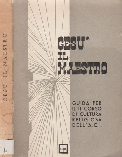 Gesù il Maestro. Guida per il II corso di cultura religiosa dell'A.C.I - copertina