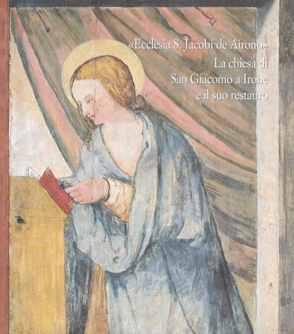 ”Ecclesia S. Jacobi de Airono”: la chiesa di San Giacomo a Irone e il suo restauro - Domizio Cattoi - copertina
