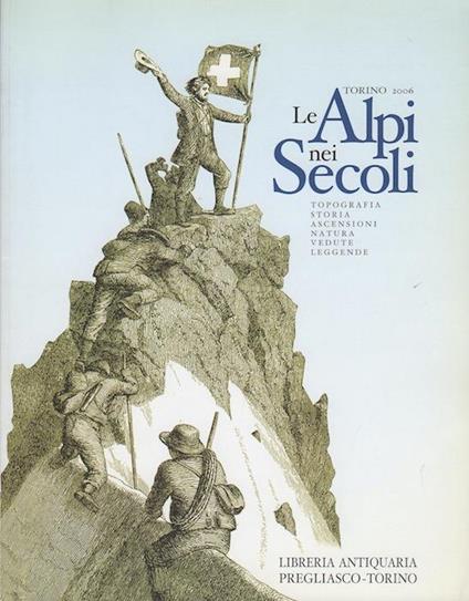Le Alpi nei secoli: topografia, storia, ascensioni, natura, vedute, leggende - copertina