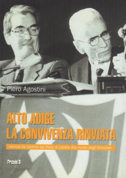 Alto Adige, la convivenza rinviata: nevrosi da confine dal Patto di Londra alla rivolta degli Schützen - Piero Agostini - copertina