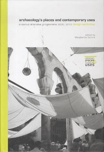 Archaeology’s places and contemporary uses: erasmus intensive programme 2009-2010 design workshop - Margherita Vanore - copertina