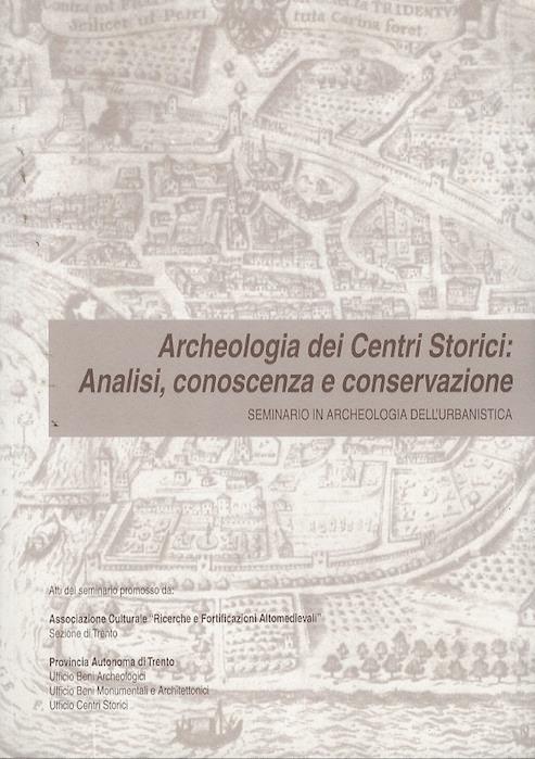 Archeologia dei centri storici: analisi, conoscenza e conservazione: Atti del seminario di Archeologia dell’Urbanistica: Trento, Palazzo Geremia, 14-21 novembre 1998 - Enrico Cavada - copertina