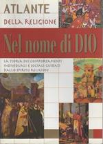 Atlante della religione: Nel nome di Dio: la storia dei comportamenti individuali e sociali guidati dallo spirito religioso