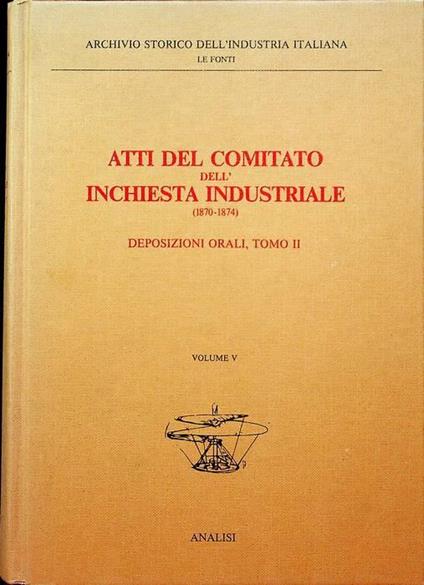 Atti del Comitato dell’inchiesta industriale (1870-1874): V. Deposizioni orali: tomo II - copertina