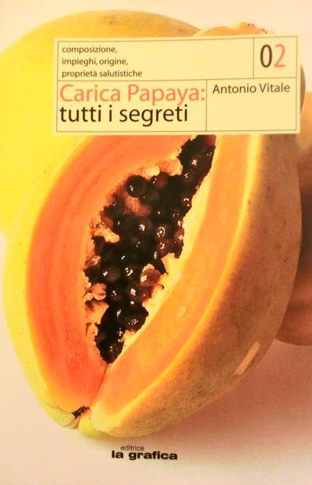 Carica papaya. Tutti i segreti (composizione, impieghi, origini, proprietà salutistiche) - Antonio Vitale - copertina