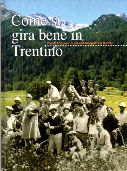 Come si gira bene in Trentino: più di cento anni di set cinematografici in Trentino - Mauro Bonetto - copertina