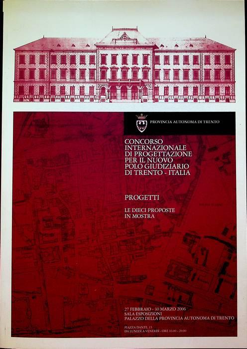 Concorso internazionale di progettazione per il nuovo polo giudiziario di Trento - Italia: Progetti: le dieci proposte in Mostra: 27 febbraio- 30 marzo 2006: Sala esposizioni Palazzo della Provincia Autonoma di Trento - Giuliano Corradini - copertina