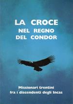 La croce nel regno del Condor: missionari trentini fra i discendenti degli Incas