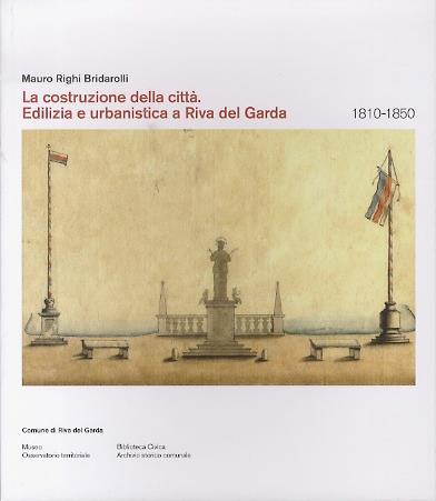 Edilizia e urbanistica a Riva del Garda: 1810-1850 - Mauro Righi Bridarolli - copertina