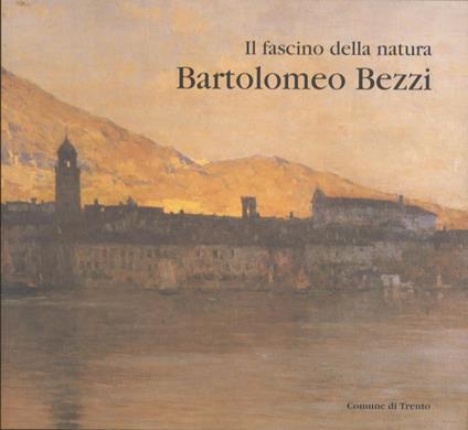 Il fascino della natura: Bartolomeo Bezzi - Alberto Pattini - copertina