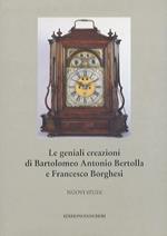 Le geniali creazioni di Bartolomeo Antonio Bertolla e Francesco Borghesi: nuovi studi