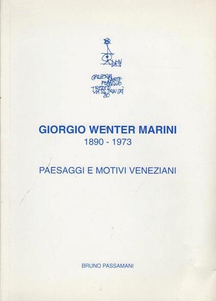 Giorgio Wenter Marini: 1890-1973: paesaggi e motivi veneziani - Bruno Passamani - copertina