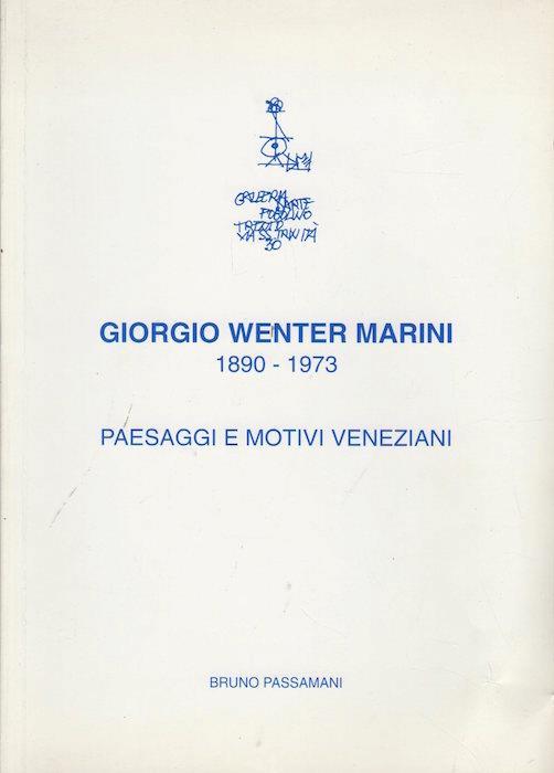 Giorgio Wenter Marini: 1890-1973: paesaggi e motivi veneziani - Bruno Passamani - copertina