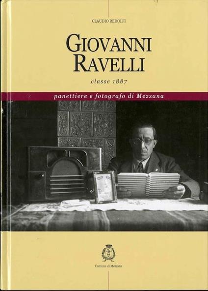 Giovanni Ravelli: classe 1887: panettiere e fotografo di Mezzana - Claudio Redolfi - copertina