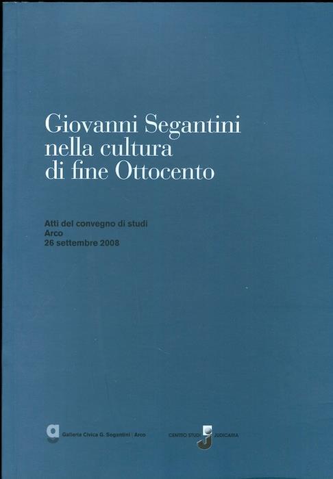 Giovanni Segantini nella cultura di fine Ottocento: atti del Convegno di studi: Arco 26 settembre 2008 - copertina