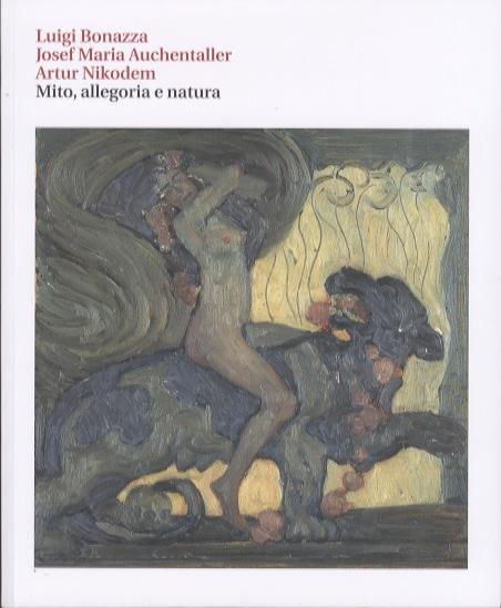 Luigi Bonazza, Joseph Maria Auchentaller e Artur Nikodem: mito, allegoria e natura - Giovanna Nicoletti - copertina