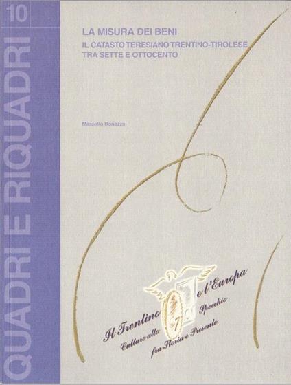 La misura dei beni: il catasto teresiano trentino-tirolese tra Sette e Ottocento - Marcello Bonazza - copertina