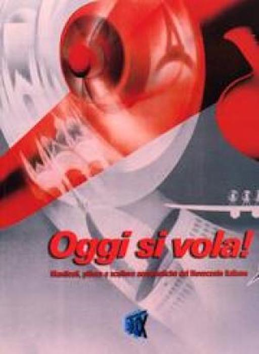 Oggi si vola!: cent’anni di tecnica, sogni e cultura di massa: manifesti, pitture e sculture aereonautiche del Novecento italiano - Maurizio Scudiero - copertina