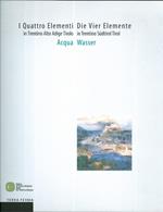 I quattro elementi in Trentino Alto Adige Tirolo: acqua - Die Vier Elemente in Trentino Südtirol Tirol: Wasser