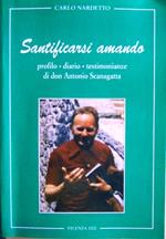 Santificarsi amando: profilo, diario, testimonianze di don Antonio Scanagatta