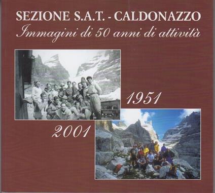 Sezione SAT-Caldonazzo: immagini di 50 anni di attività: 1951-2001 - Adelio Da Ronch - copertina