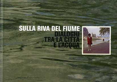 Sulla riva del fiume: dialoghi tra la città e l’acqua: 13 dicembre 2009 - 6 gennaio 2010, Trento - copertina
