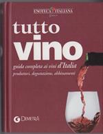 Tutto vino: guida completa ai vini d’Italia: produttori, degustazione, abbinamenti