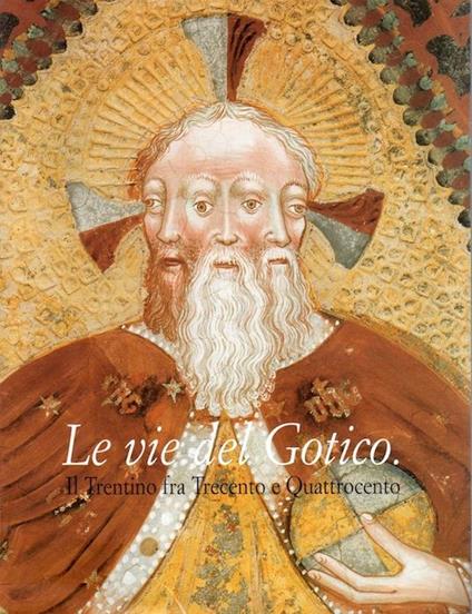 Le vie del gotico: il Trentino fra Trecento e Quattrocento - Laura Dal Prà - copertina