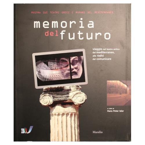 Memoria del futuro. Viaggio nel teatro antico del Mediterraneo, alle radici del comunicare - Hans Peter Isler - copertina